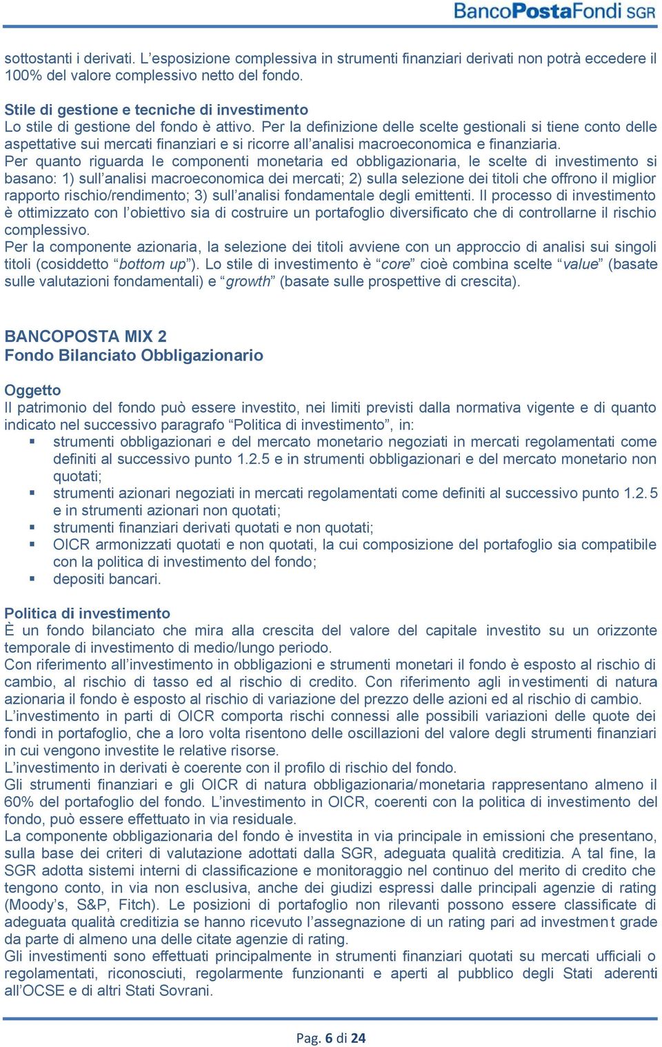 Per la definizione delle le scelte gestionali si tiene conto delle aspettative sui mercati finanziari e si ricorre all analisi macroeconomica e finanziaria.