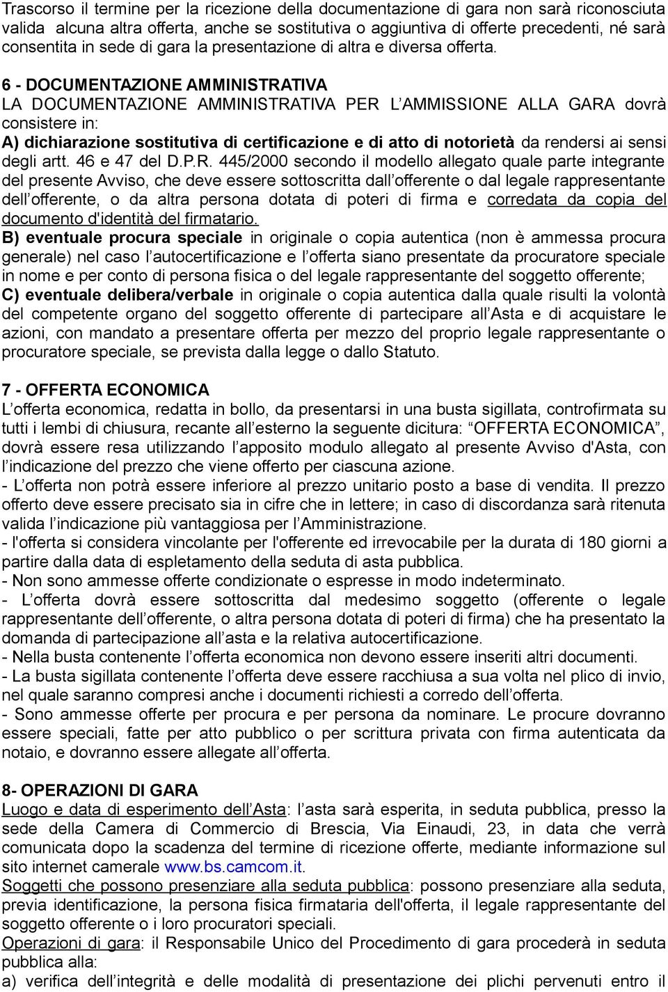 6 - DOCUMENTAZIONE AMMINISTRATIVA LA DOCUMENTAZIONE AMMINISTRATIVA PER L AMMISSIONE ALLA GARA dovrà consistere in: A) dichiarazione sostitutiva di certificazione e di atto di notorietà da rendersi ai