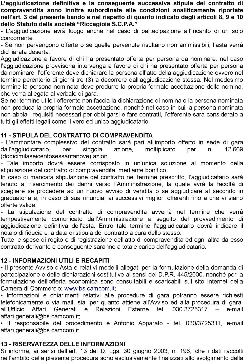 - L aggiudicazione avrà luogo anche nel caso di partecipazione all incanto di un solo concorrente.