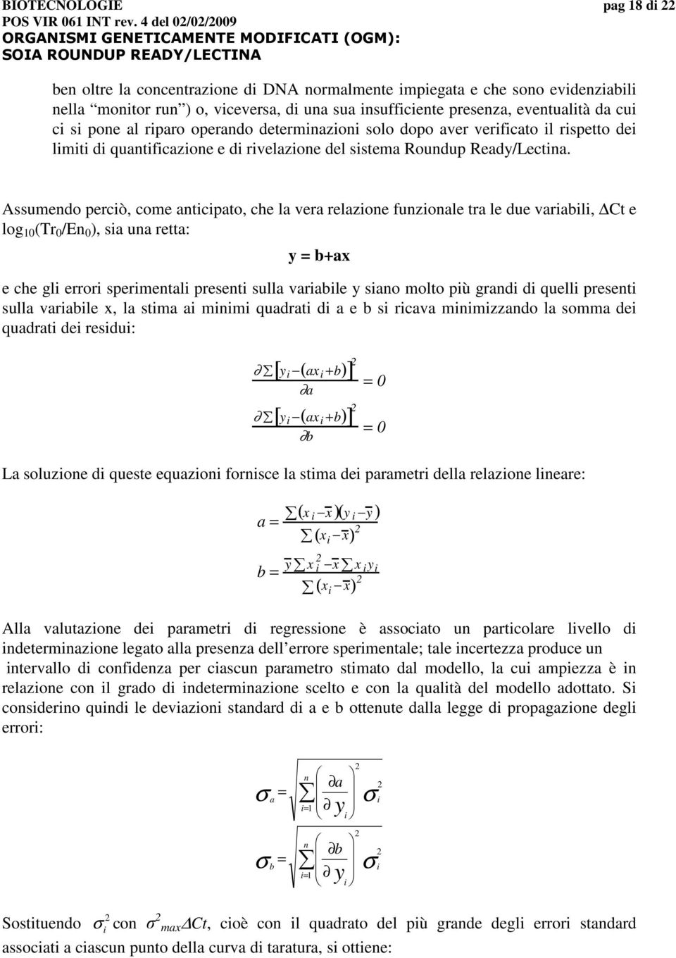 Assumendo perciò, come anticipato, che la vera relazione funzionale tra le due variabili, Ct e log 10 (Tr 0 /En 0 ), sia una retta: y = b+ax e che gli errori sperimentali presenti sulla variabile y