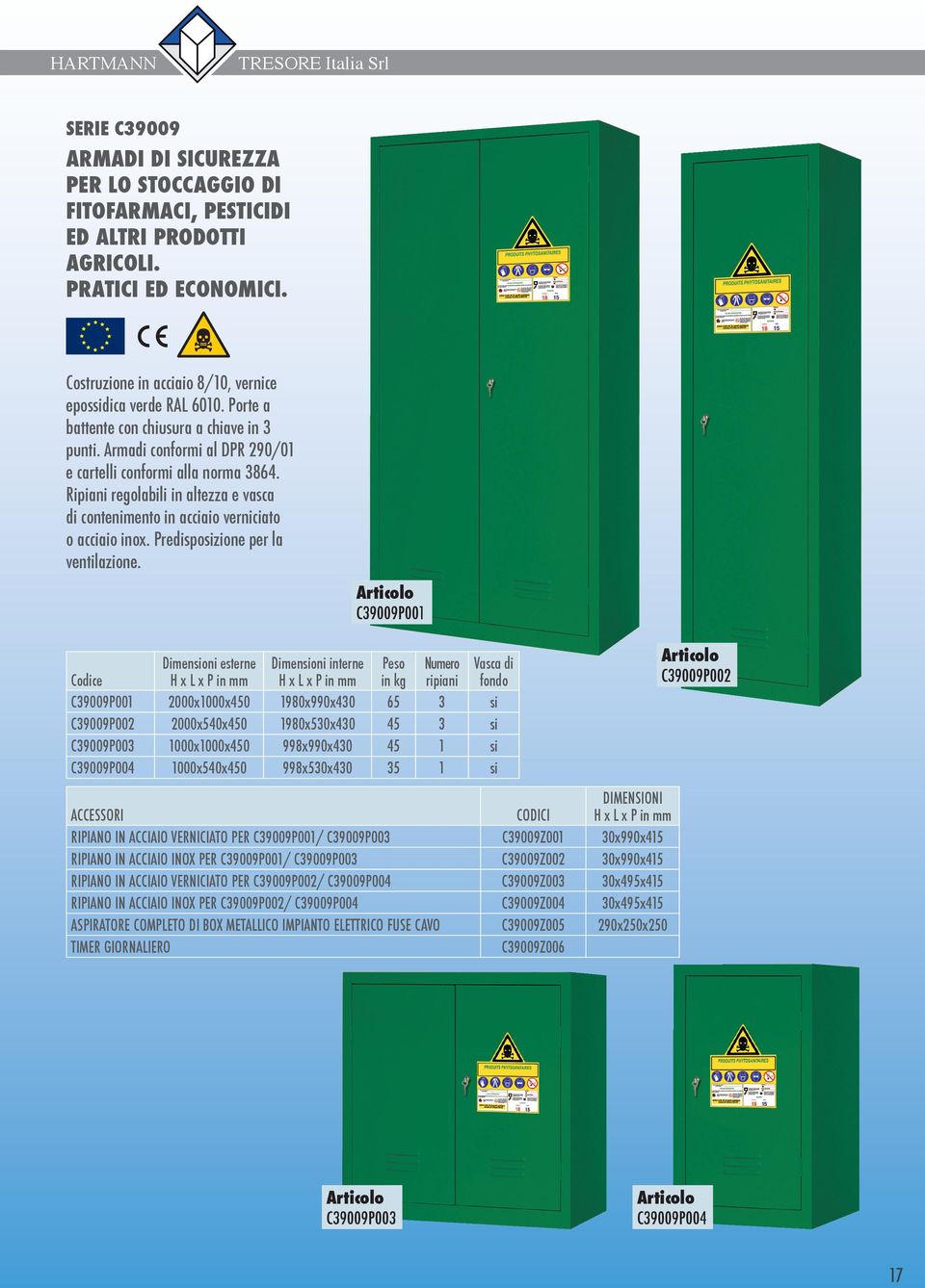 Ripiani regolabili in altezza e vasca di contenimento in acciaio verniciato o acciaio inox. Predisposizione per la ventilazione.