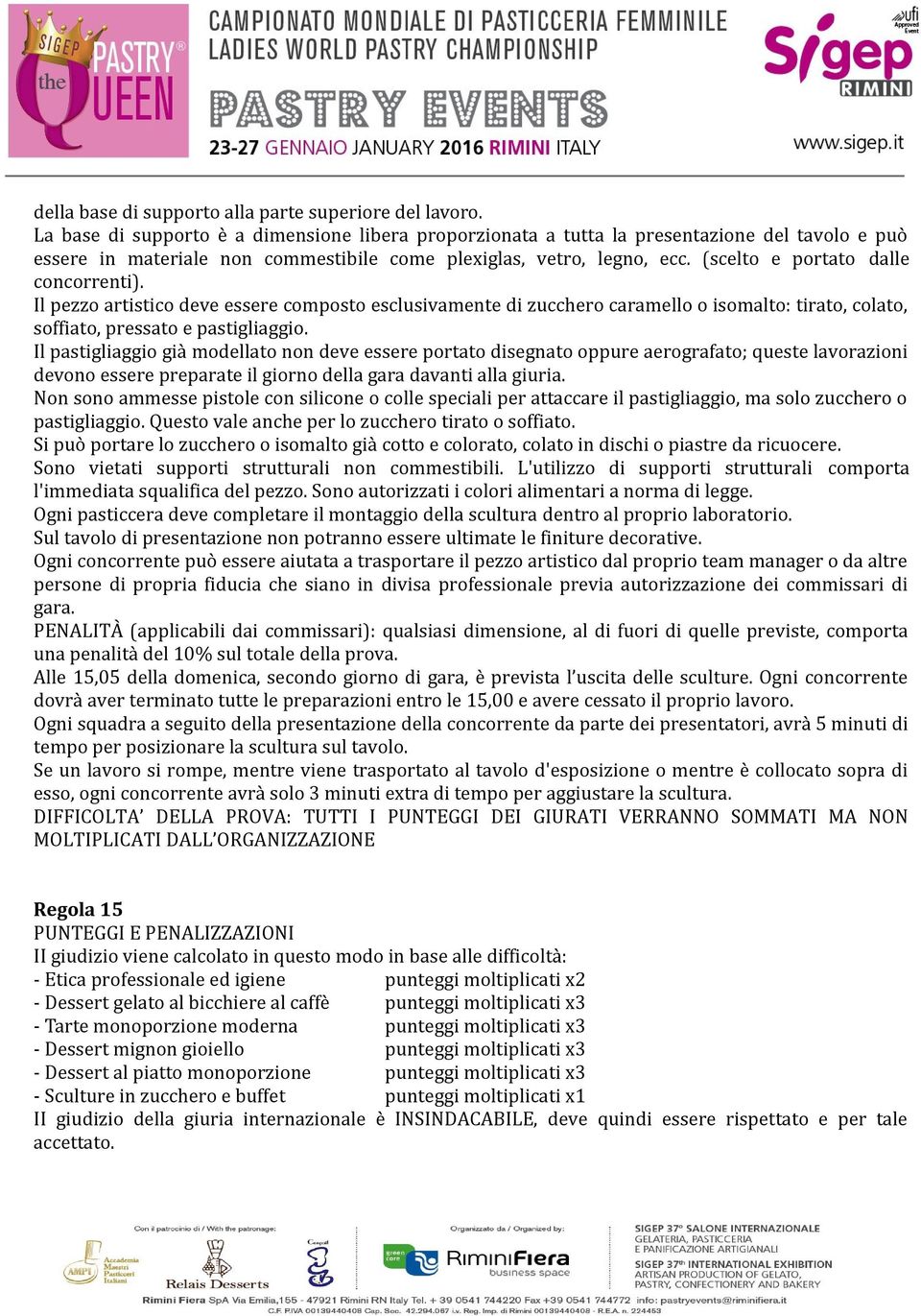 (scelto e portato dalle concorrenti). Il pezzo artistico deve essere composto esclusivamente di zucchero caramello o isomalto: tirato, colato, soffiato, pressato e pastigliaggio.