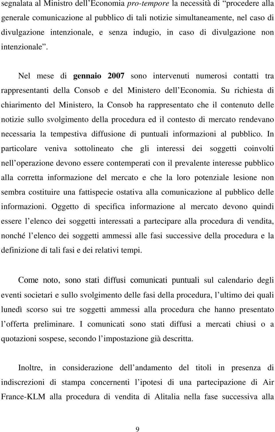 Su richiesta di chiarimento del Ministero, la Consob ha rappresentato che il contenuto delle notizie sullo svolgimento della procedura ed il contesto di mercato rendevano necessaria la tempestiva