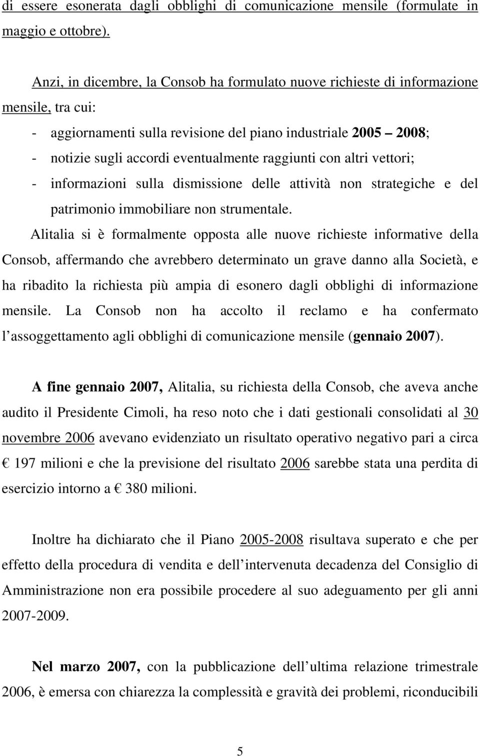 raggiunti con altri vettori; - informazioni sulla dismissione delle attività non strategiche e del patrimonio immobiliare non strumentale.