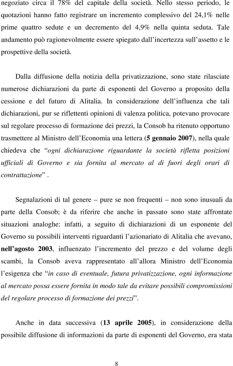 Tale andamento può ragionevolmente essere spiegato dall incertezza sull assetto e le prospettive della società.