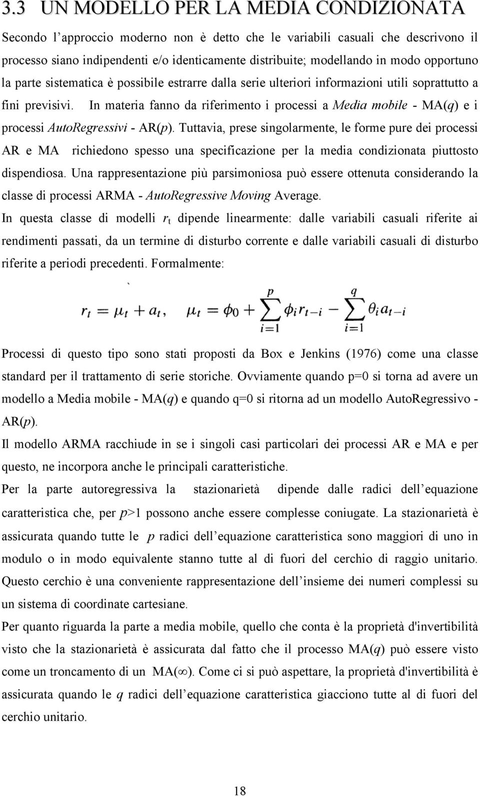 In materia fanno da riferimento i processi a Media mobile - MA(q) e i processi AutoRegressivi - AR(p).