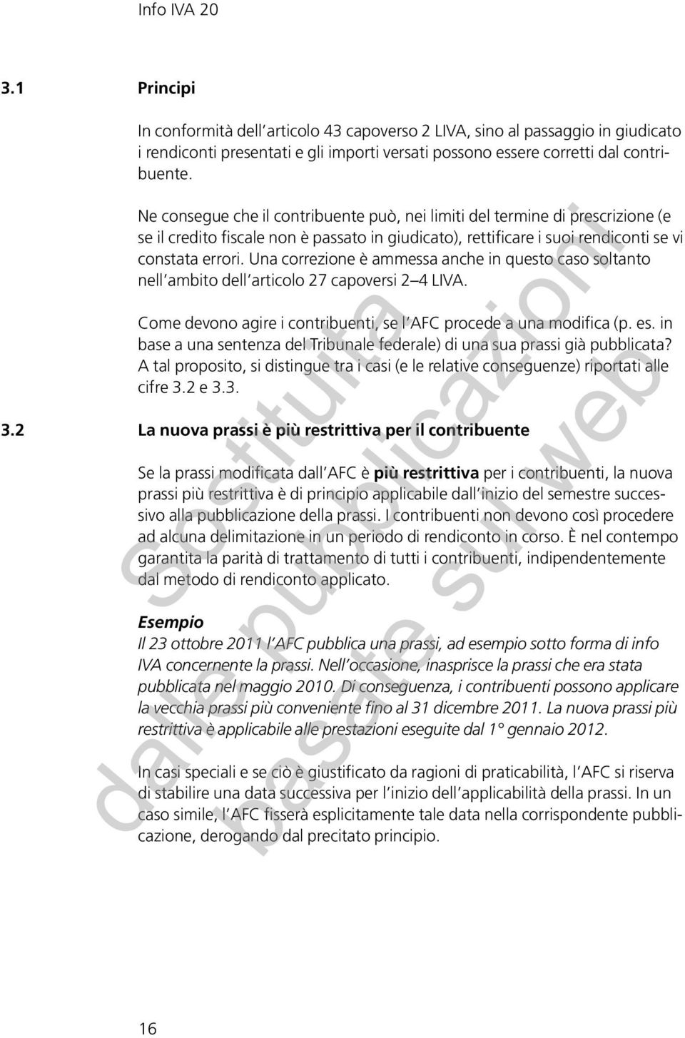 Una correzione è ammessa anche in questo caso soltanto nell ambito dell articolo 27 capoversi 2 4 LIVA. Come devono agire i contribuenti, se l AFC procede a una modifica (p. es.