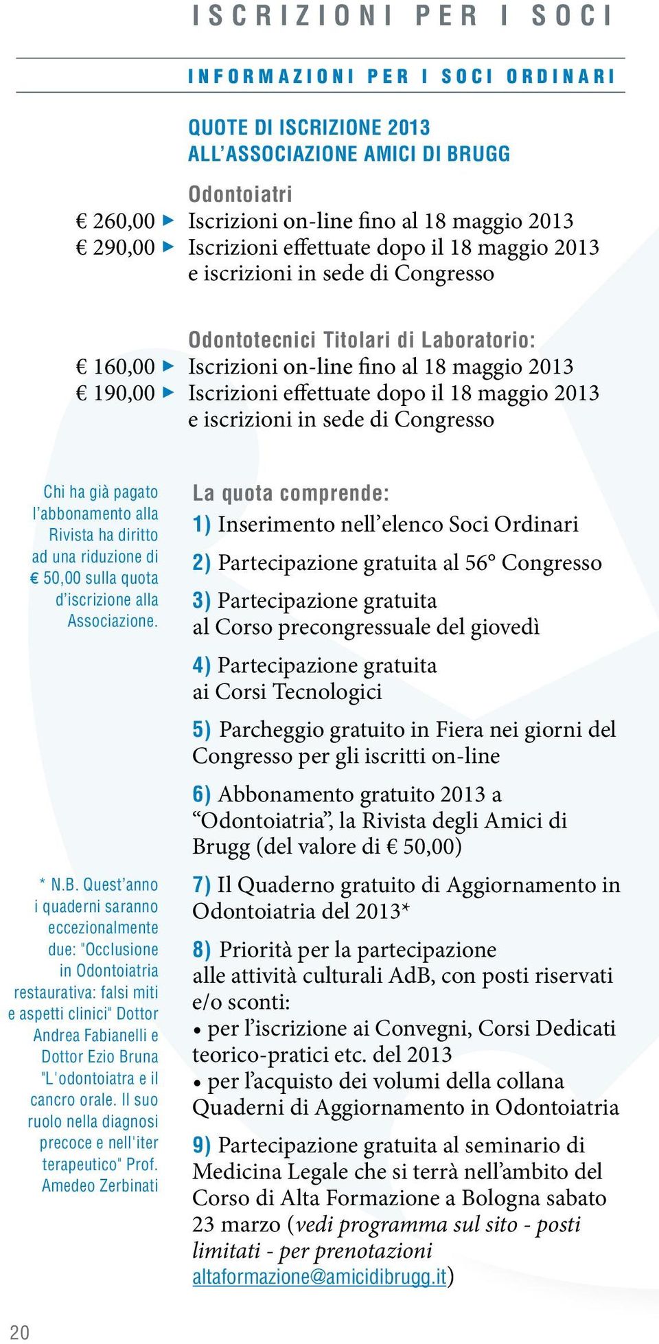 maggio 2013 e iscrizioni in sede di Congresso Chi ha già pagato l abbonamento alla Rivista ha diritto ad una riduzione di 50,00 sulla quota d iscrizione alla Associazione. * N.B.