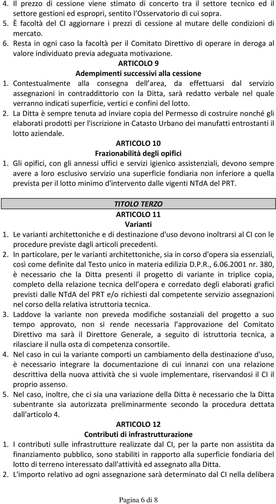 Resta in ogni caso la facoltà per il Comitato Direttivo di operare in deroga al valore individuato previa adeguata motivazione. ARTICOLO 9 Adempimenti successivi alla cessione 1.