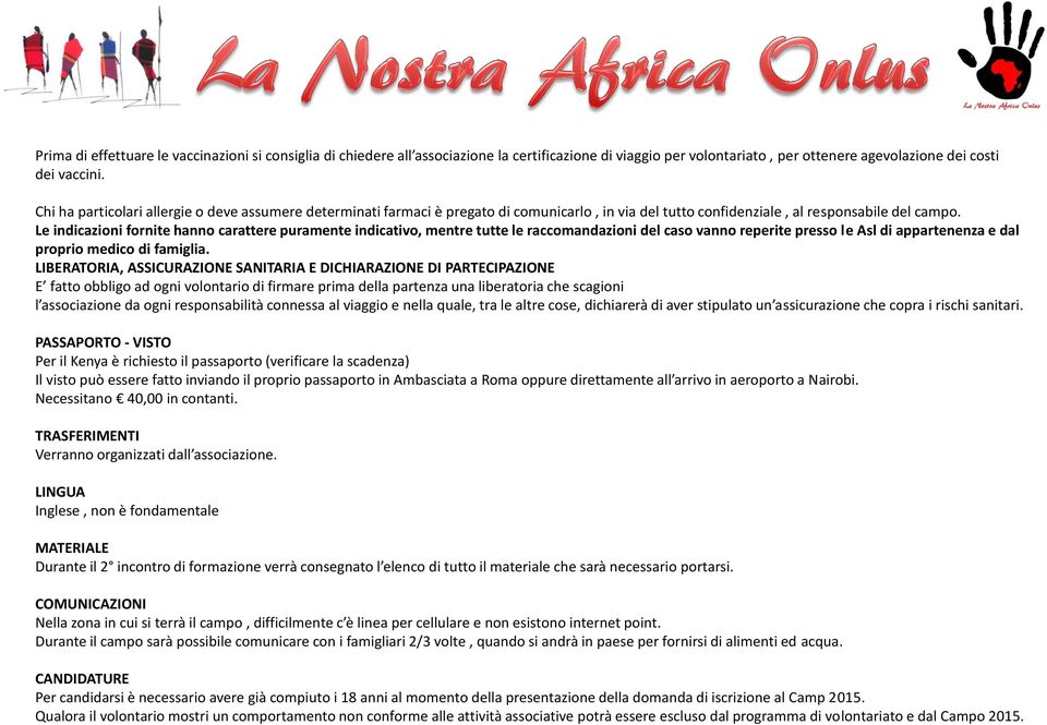 Le indicazioni fornite hanno carattere puramente indicativo, mentre tutte le raccomandazioni del caso vanno reperite presso le Asl di appartenenza e dal proprio medico di famiglia.