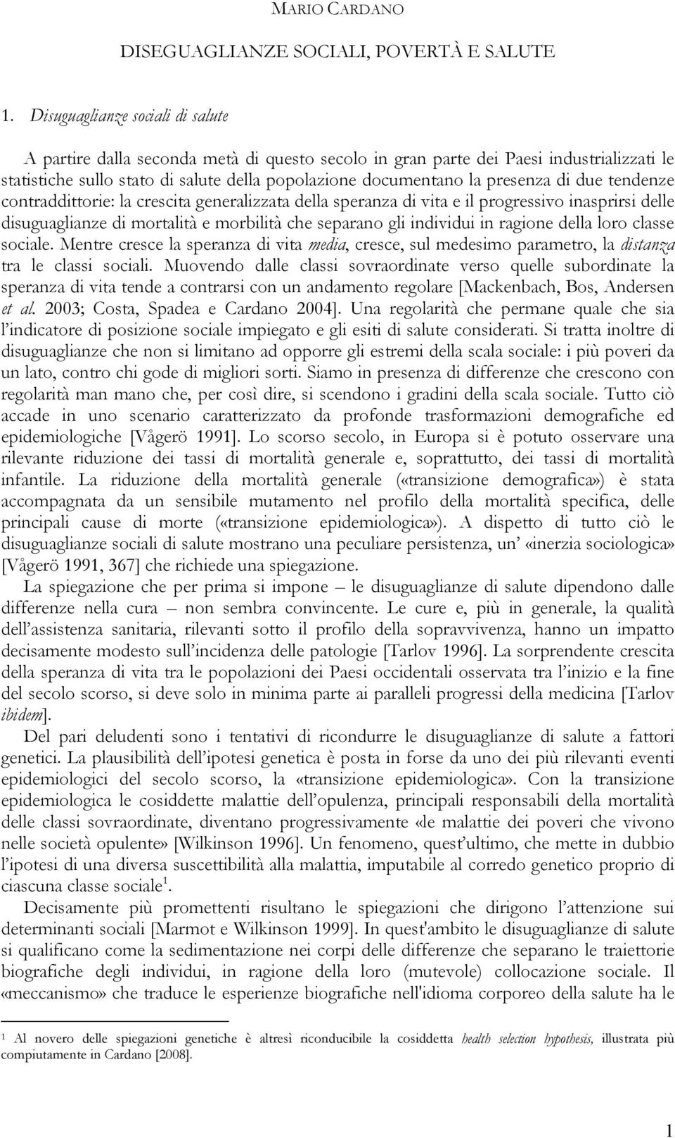 di due tendenze contraddittorie: la crescita generalizzata della speranza di vita e il progressivo inasprirsi delle disuguaglianze di mortalità e morbilità che separano gli individui in ragione della