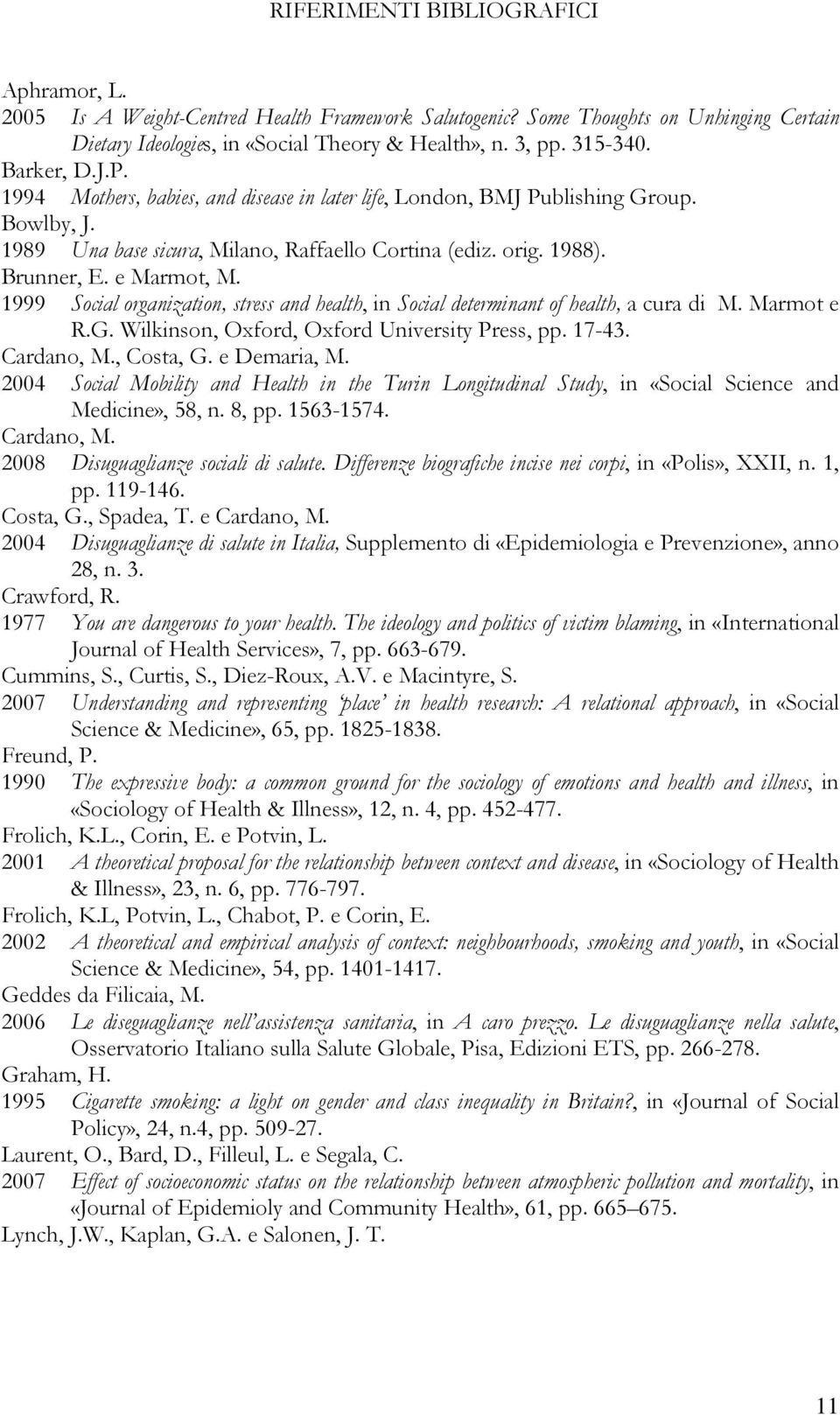 1999 Social organization, stress and health, in Social determinant of health, a cura di M. Marmot e R.G. Wilkinson, Oxford, Oxford University Press, pp. 17-43. Cardano, M., Costa, G. e Demaria, M.