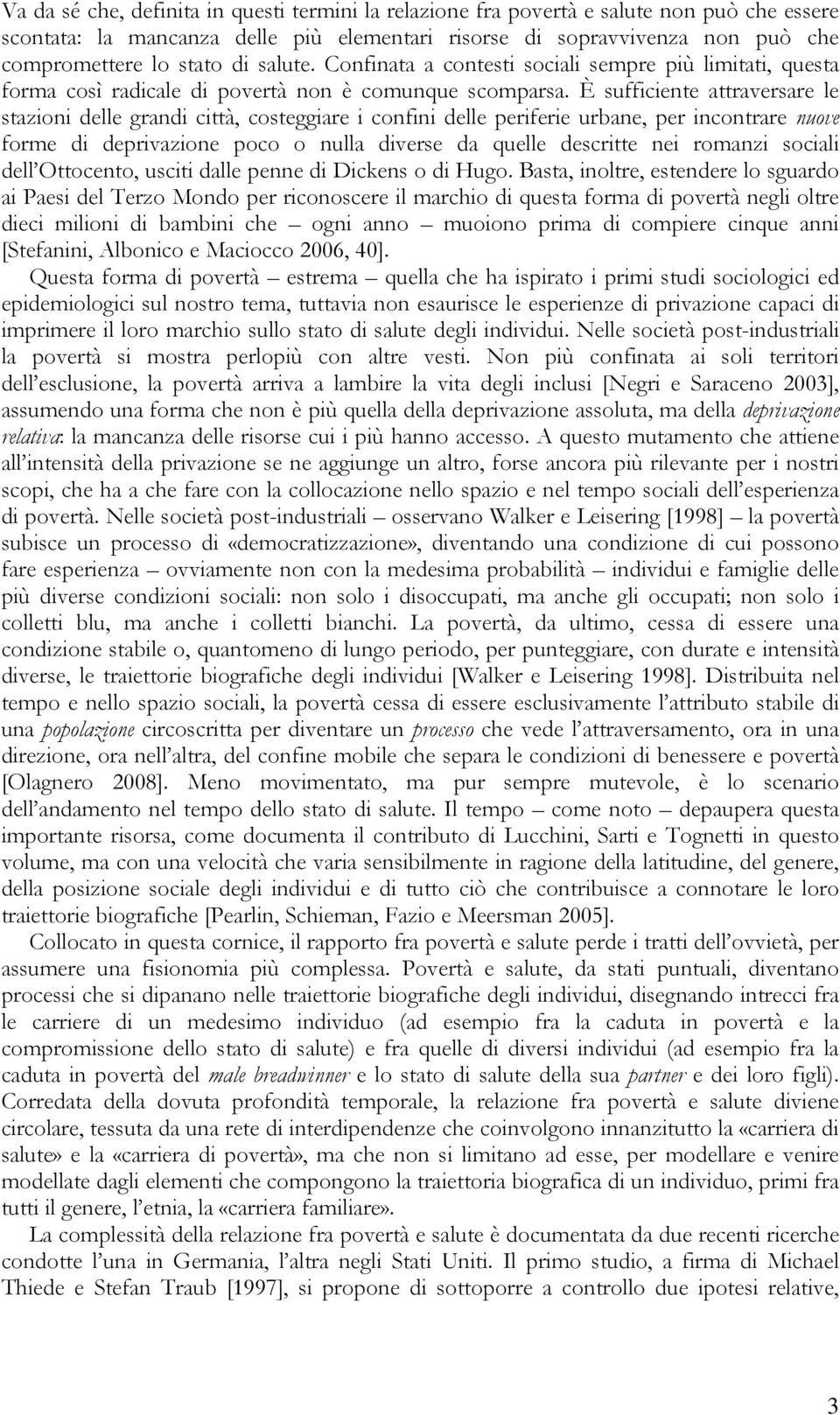 È sufficiente attraversare le stazioni delle grandi città, costeggiare i confini delle periferie urbane, per incontrare nuove forme di deprivazione poco o nulla diverse da quelle descritte nei