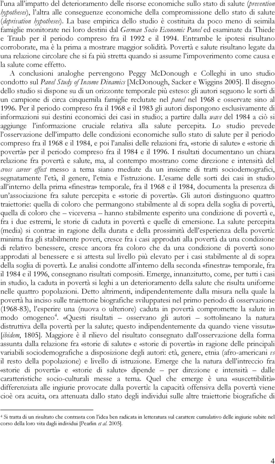 La base empirica dello studio è costituita da poco meno di seimila famiglie monitorate nei loro destini dal German Socio Economic Panel ed esaminate da Thiede e Traub per il periodo compreso fra il