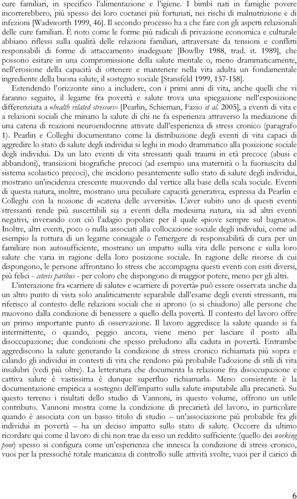 Il secondo processo ha a che fare con gli aspetti relazionali delle cure familiari.