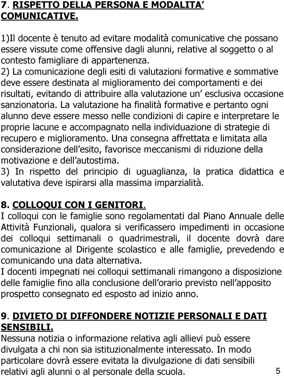 2) La comunicazione degli esiti di valutazioni formative e sommative deve essere destinata al miglioramento dei comportamenti e dei risultati, evitando di attribuire alla valutazione un esclusiva