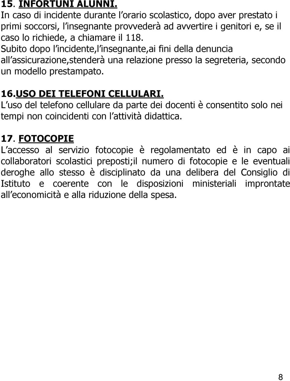 Subito dopo l incidente,l insegnante,ai fini della denuncia all assicurazione,stenderà una relazione presso la segreteria, secondo un modello prestampato. 16.USO DEI TELEFONI CELLULARI.