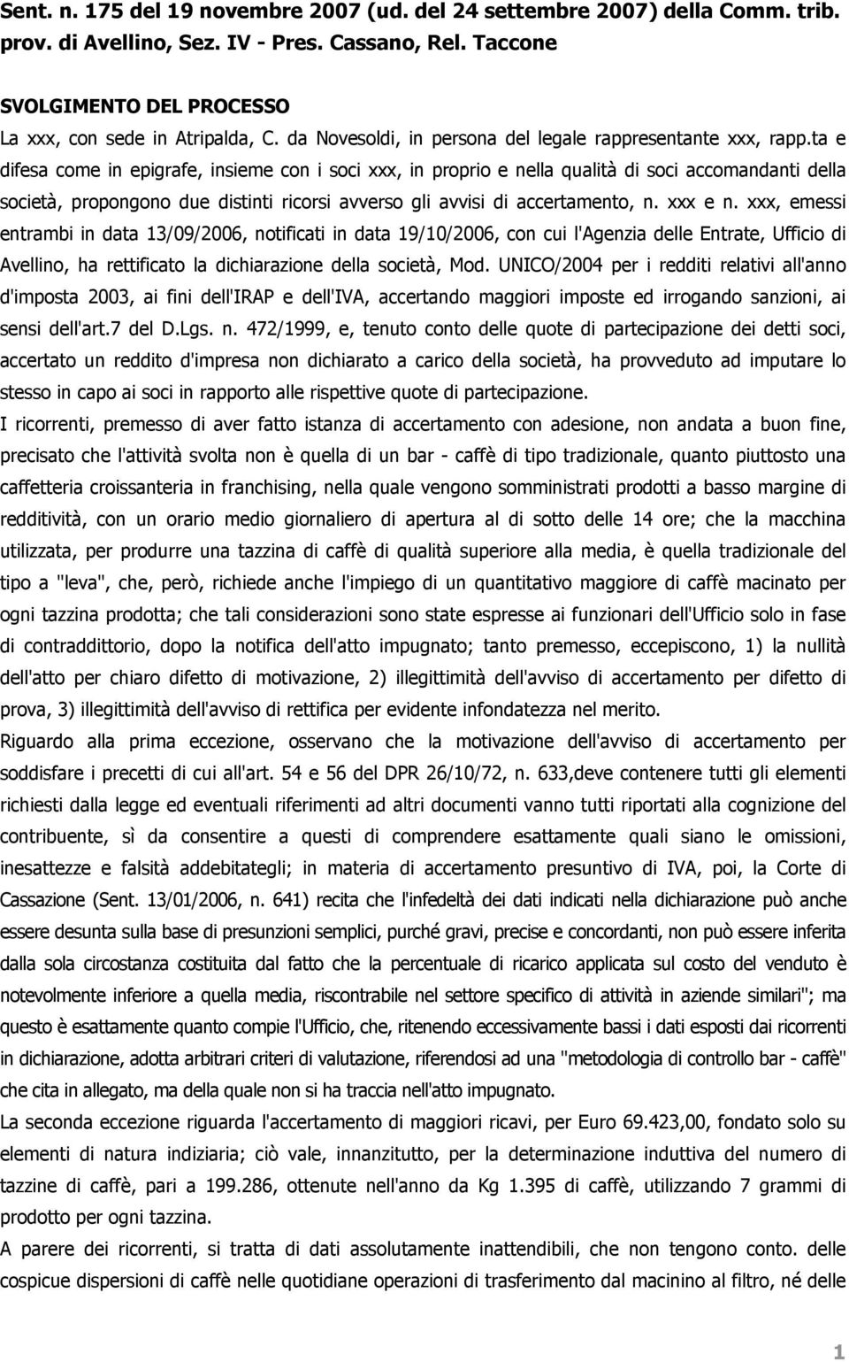 ta e difesa come in epigrafe, insieme con i soci xxx, in proprio e nella qualità di soci accomandanti della società, propongono due distinti ricorsi avverso gli avvisi di accertamento, n. xxx e n.