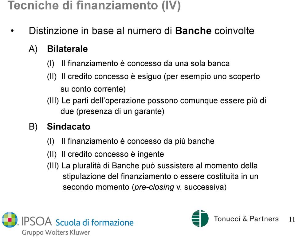 di due (presenza di un garante) B) Sindacato (I) Il finanziamento è concesso da più banche (II) Il credito concesso è ingente (III) La