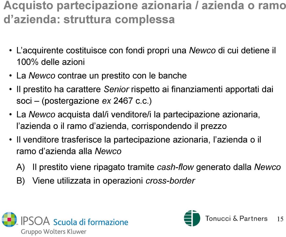 contrae un prestito con le banche Il prestito ha carattere Senior rispetto ai finanziamenti apportati dai soci (postergazione ex 2467 c.c.) La Newco acquista dal/i