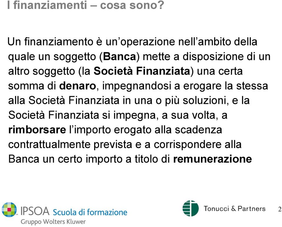 soggetto (la Società Finanziata) una certa somma di denaro, impegnandosi a erogare la stessa alla Società Finanziata