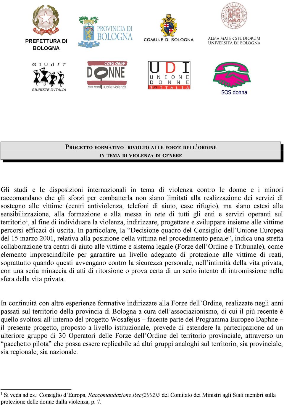 alla sensibilizzazione, alla formazione e alla messa in rete di tutti gli enti e servizi operanti sul territorio 1, al fine di individuare la violenza, indirizzare, progettare e sviluppare insieme