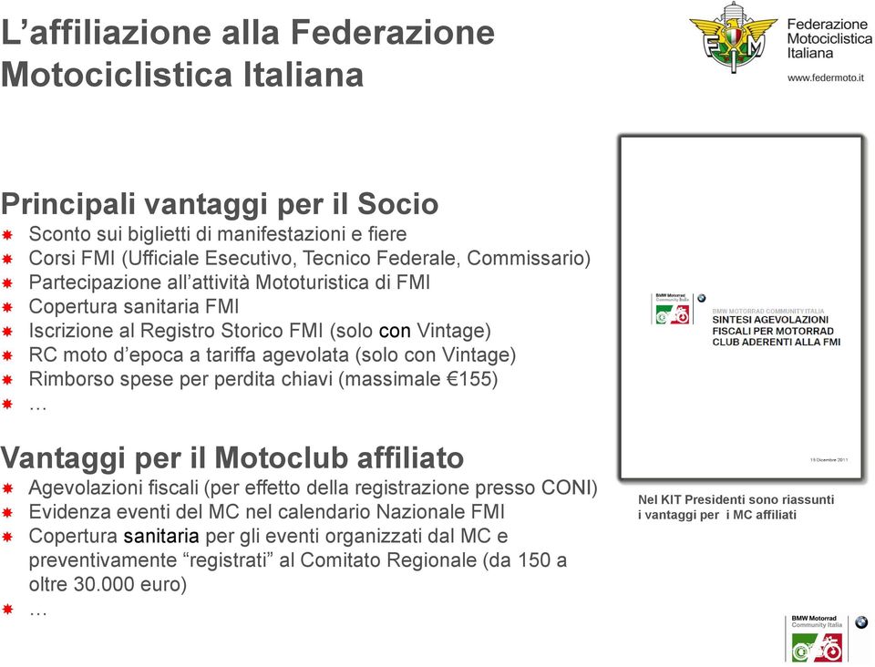 Rimborso spese per perdita chiavi (massimale 155) Vantaggi per il Motoclub affiliato Agevolazioni fiscali (per effetto della registrazione presso CONI) Evidenza eventi del MC nel calendario