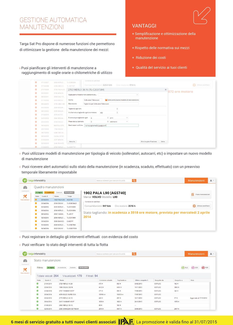 servizio ai tuoi clienti Puoi utilizzare modelli di manutenzione per tipologia di veicolo (sollevatori, autocarri, etc) o impostare un nuovo modello di manutenzione Puoi ricevere alert automatici