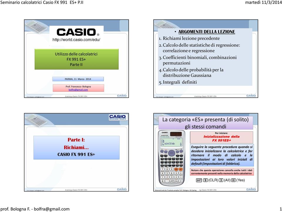 Integrali definiti 1 2 Parte I: Richiami CASIO FX 991 ES+ La categoria «ES» presenta (di solito) gli stessi comandi Per iniziare: Inizializzazione della FX 991ES+ Eseguire la seguente procedura