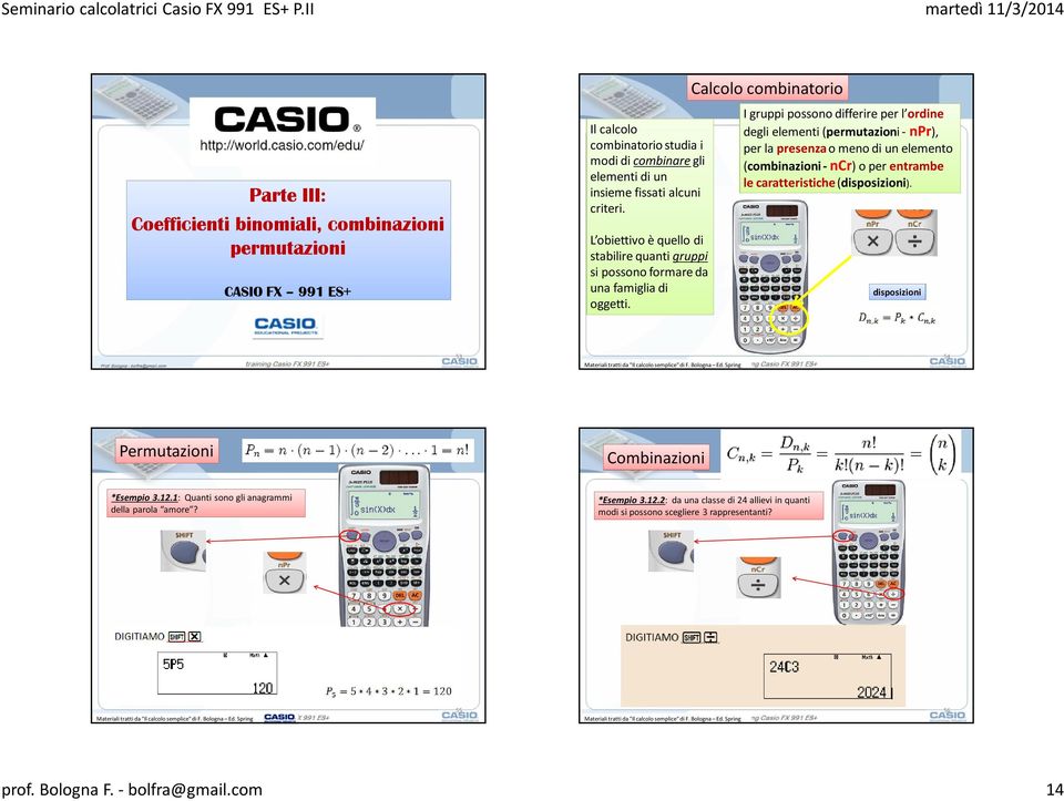 Calcolo combinatorio I gruppi possono differire per l ordine degli elementi (permutazioni - npr), per la presenza o meno di un elemento (combinazioni - ncr) o per entrambe le caratteristiche