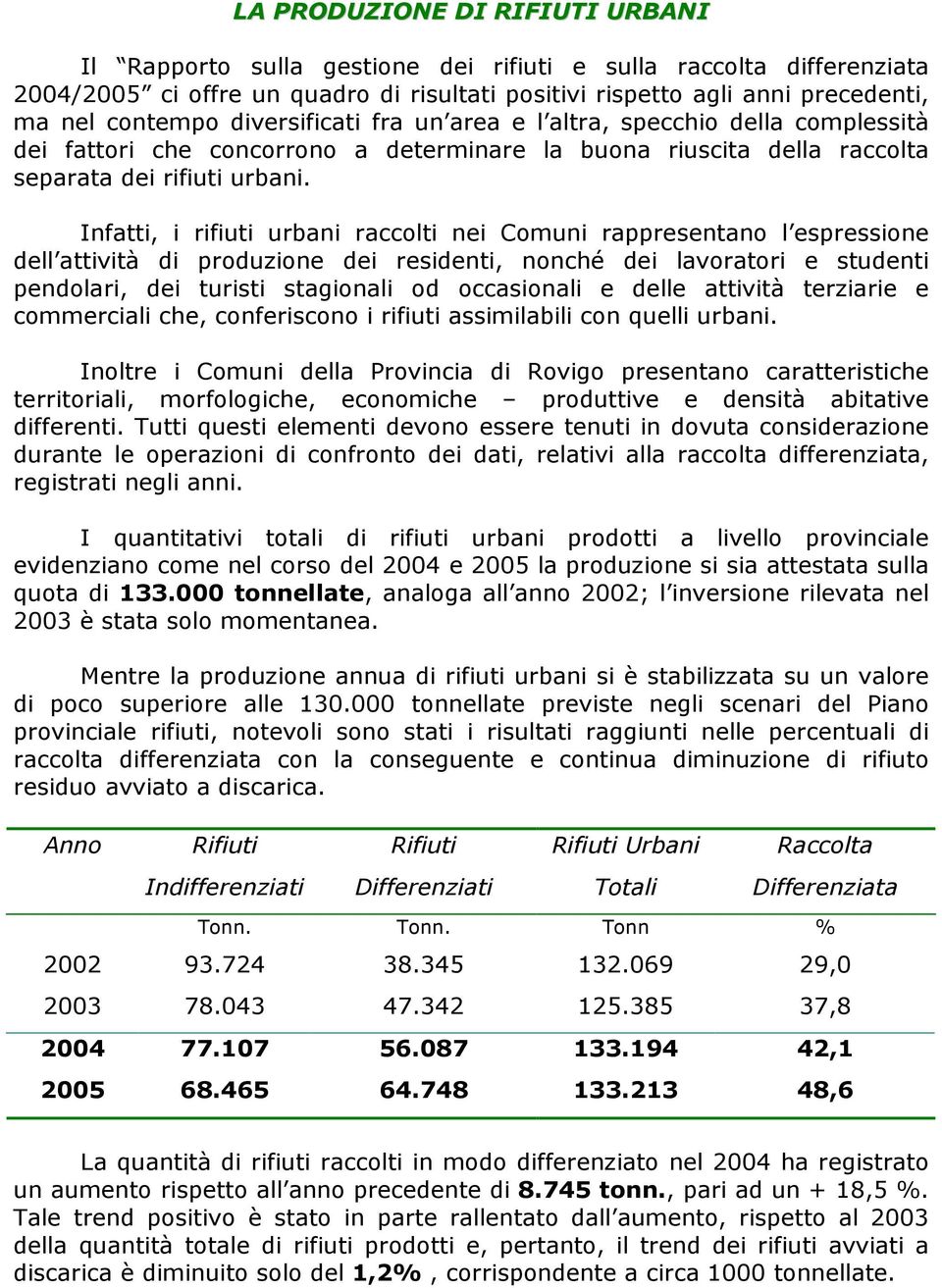 Infatti, i rifiuti urbani raccolti nei Comuni rappresentano l espressione dell attività di produzione dei residenti, nonché dei lavoratori e studenti pendolari, dei turisti stagionali od occasionali