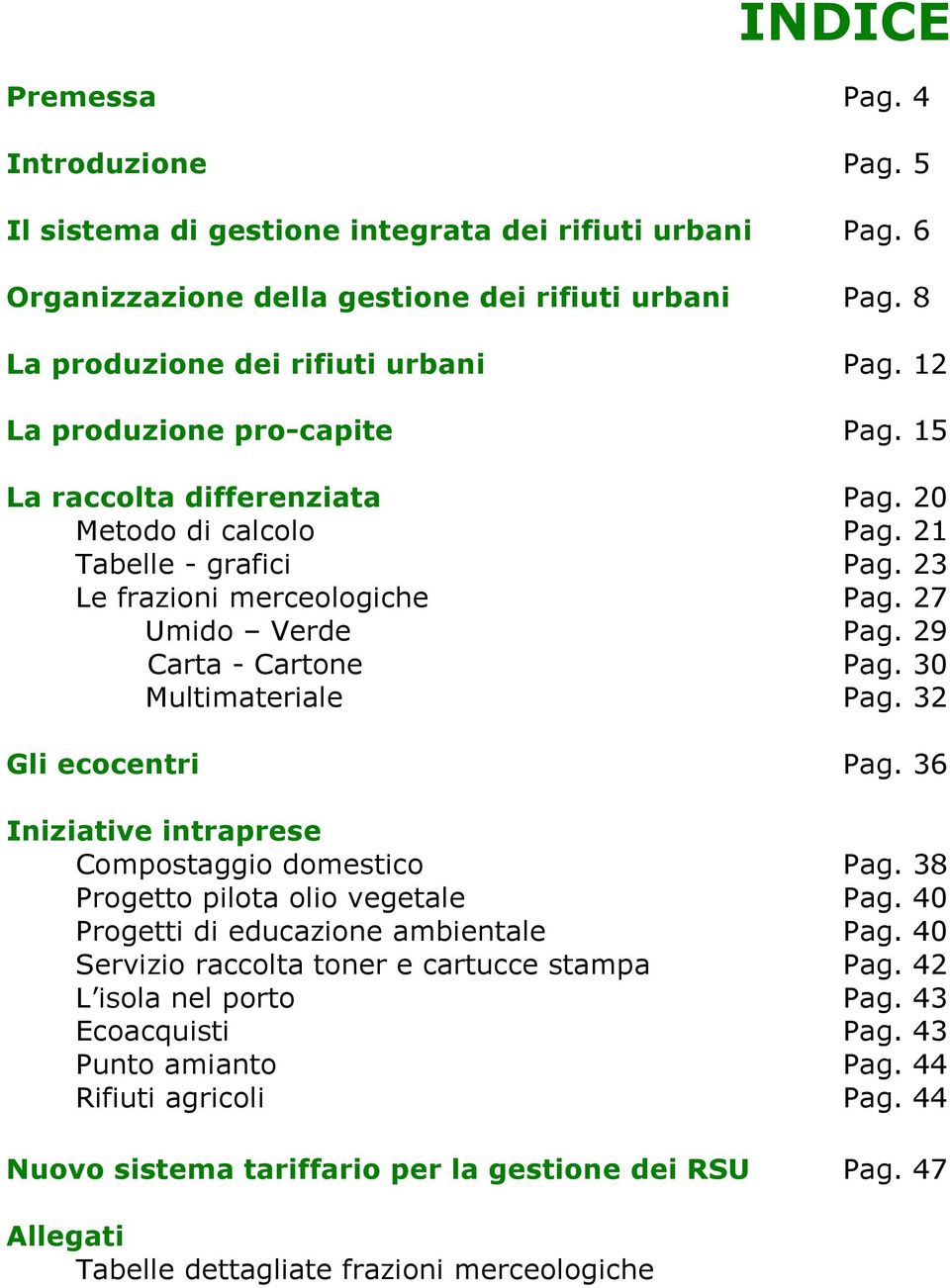 30 Multimateriale Pag. 32 Gli ecocentri Pag. 36 Iniziative intraprese Compostaggio domestico Pag. 38 Progetto pilota olio vegetale Pag. 40 Progetti di educazione ambientale Pag.