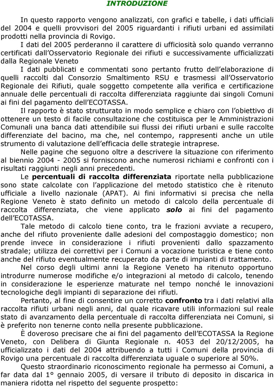 I dati del 2005 perderanno il carattere di ufficiosità solo quando verranno certificati dall Osservatorio Regionale dei rifiuti e successivamente ufficializzati dalla Regionale Veneto I dati