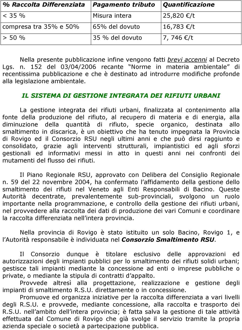 152 del 03/04/2006 recante Norme in materia ambientale di recentissima pubblicazione e che è destinato ad introdurre modifiche profonde alla legislazione ambientale.