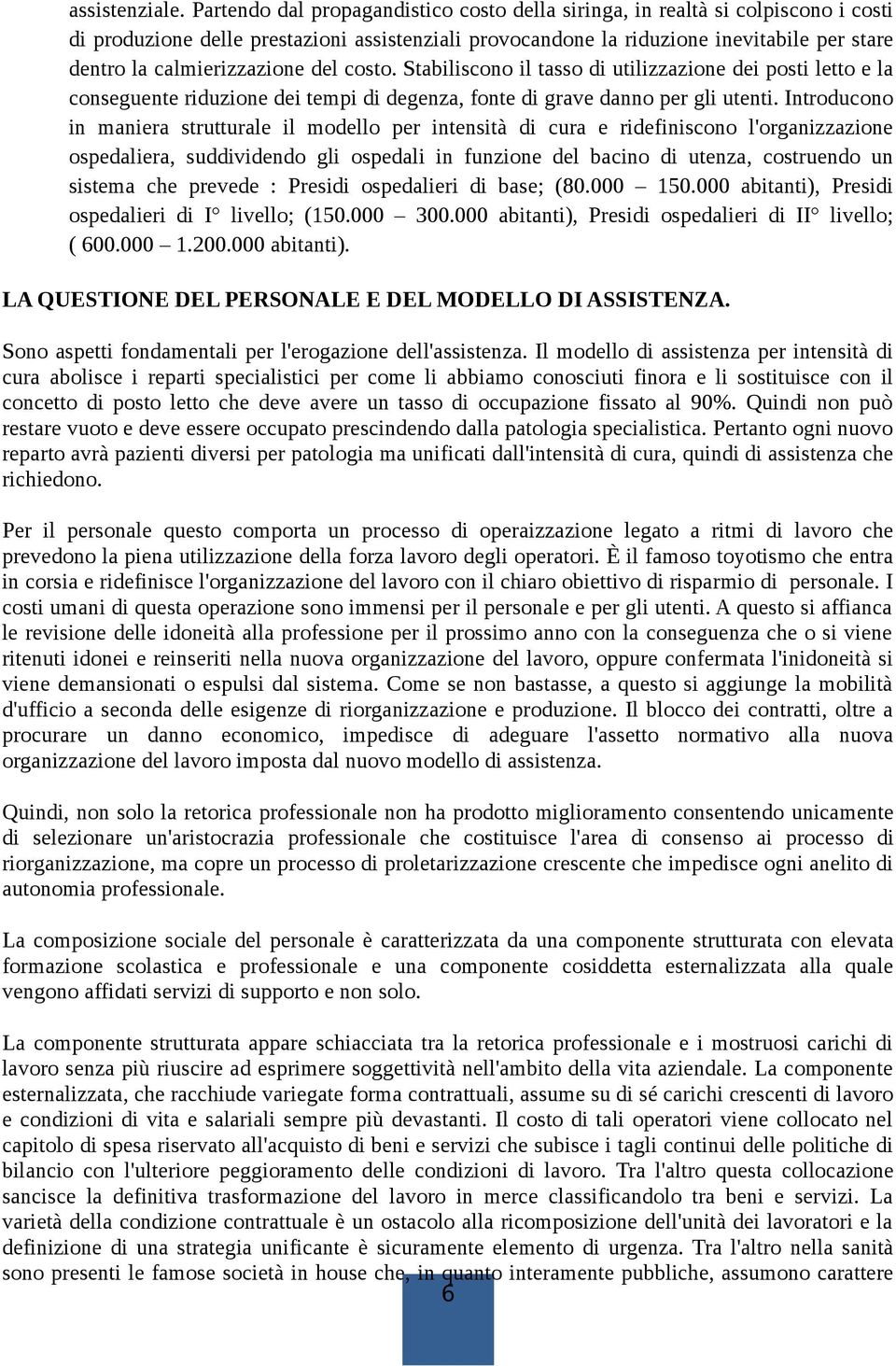 calmierizzazione del costo. Stabiliscono il tasso di utilizzazione dei posti letto e la conseguente riduzione dei tempi di degenza, fonte di grave danno per gli utenti.