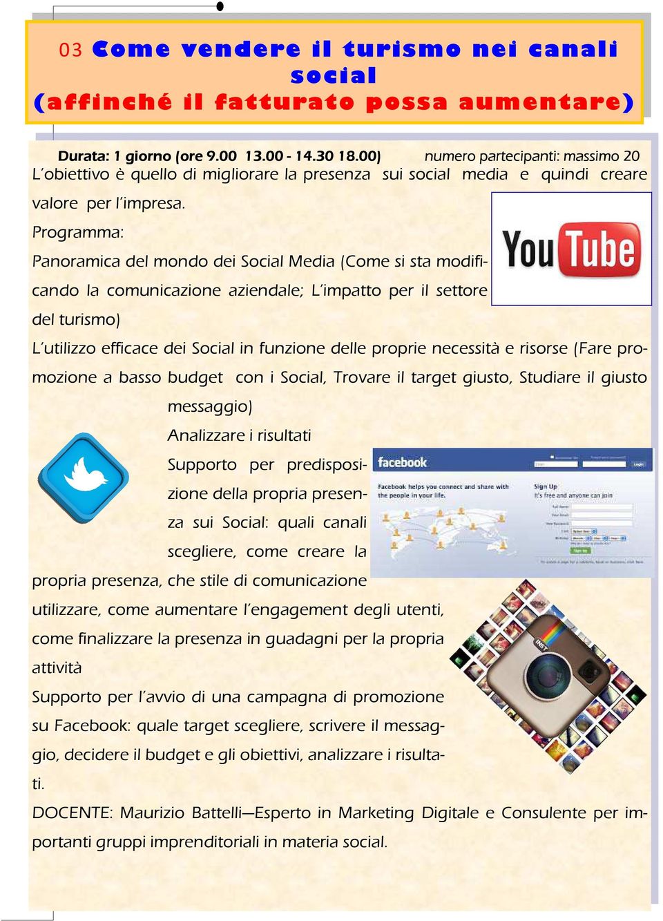 Programma: Panoramica del mondo dei Social Media (Come si sta modificando la comunicazione aziendale; L impatto per il settore del turismo) L utilizzo efficace dei Social in funzione delle proprie