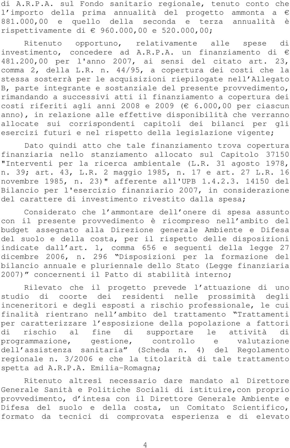 R. n. 44/95, a copertura dei costi che la stessa sosterrà per le acquisizioni riepilogate nell Allegato B, parte integrante e sostanziale del presente provvedimento, rimandando a successivi atti il