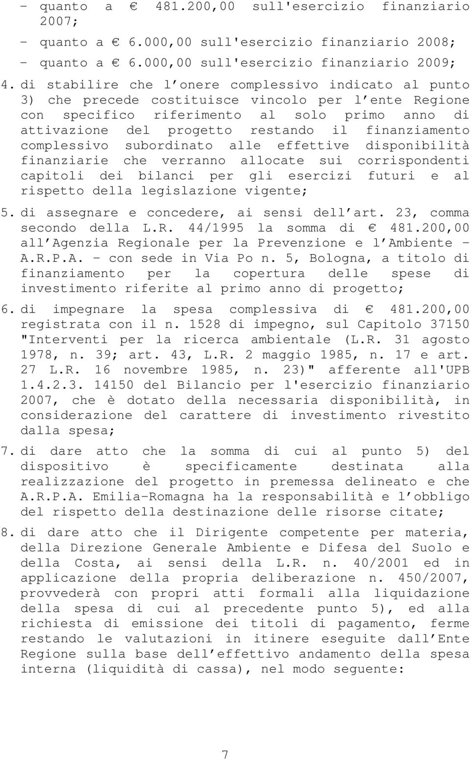 finanziamento complessivo subordinato alle effettive disponibilità finanziarie che verranno allocate sui corrispondenti capitoli dei bilanci per gli esercizi futuri e al rispetto della legislazione