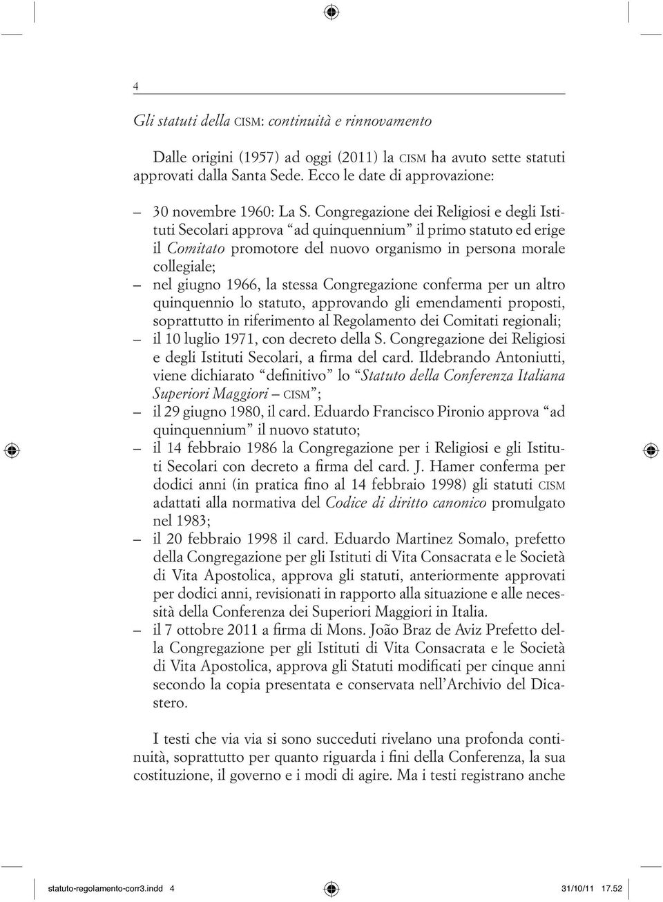 stessa Congregazione conferma per un altro quinquennio lo statuto, approvando gli emendamenti proposti, soprattutto in riferimento al Regolamento dei Comitati regionali; il 10 luglio 1971, con