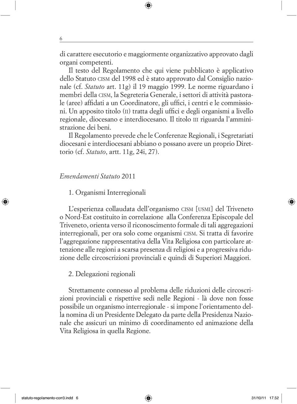 Le norme riguardano i membri della cism, la Segreteria Generale, i settori di attività pastorale (aree) affidati a un Coordinatore, gli uffici, i centri e le commissioni.