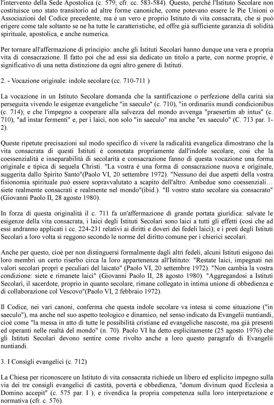 Istituto di vita consacrata, che si può erigere come tale soltanto se ne ha tutte le caratteristiche, ed offre già sufficiente garanzia di solidità spirituale, apostolica, e anche numerica.