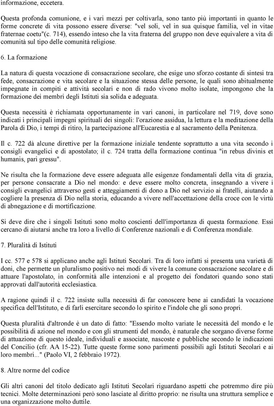 fraternae coetu"(c. 714), essendo inteso che la vita fraterna del gruppo non deve equivalere a vita di comunità sul tipo delle comunità religiose. 6.