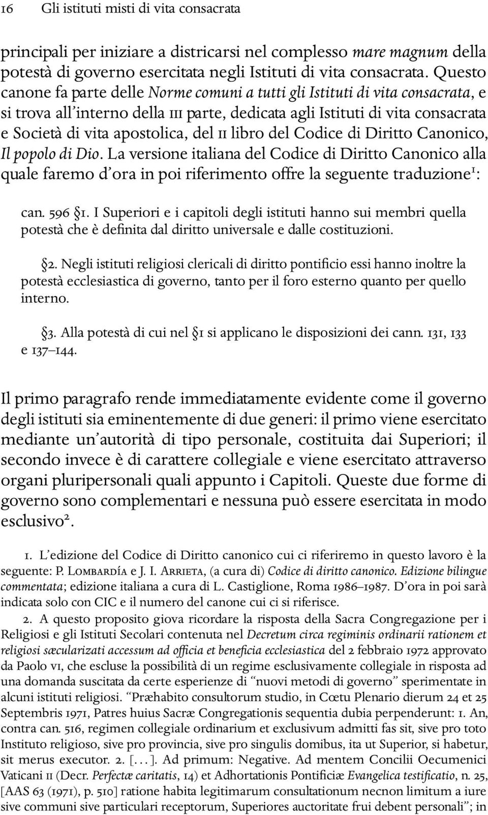 II libro del Codice di Diritto Canonico, Il popolo di Dio. La versione italiana del Codice di Diritto Canonico alla quale faremo d ora in poi riferimento offre la seguente traduzione 1 : can. 596 1.