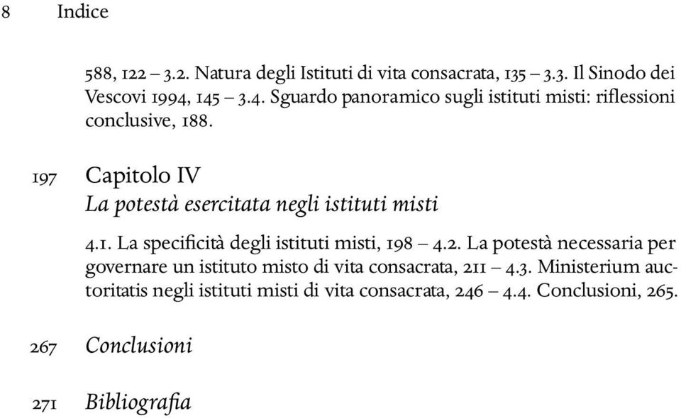 197 Capitolo IV La potestà esercitata negli istituti misti 4.1. La specificità degli istituti misti, 198 4.2.