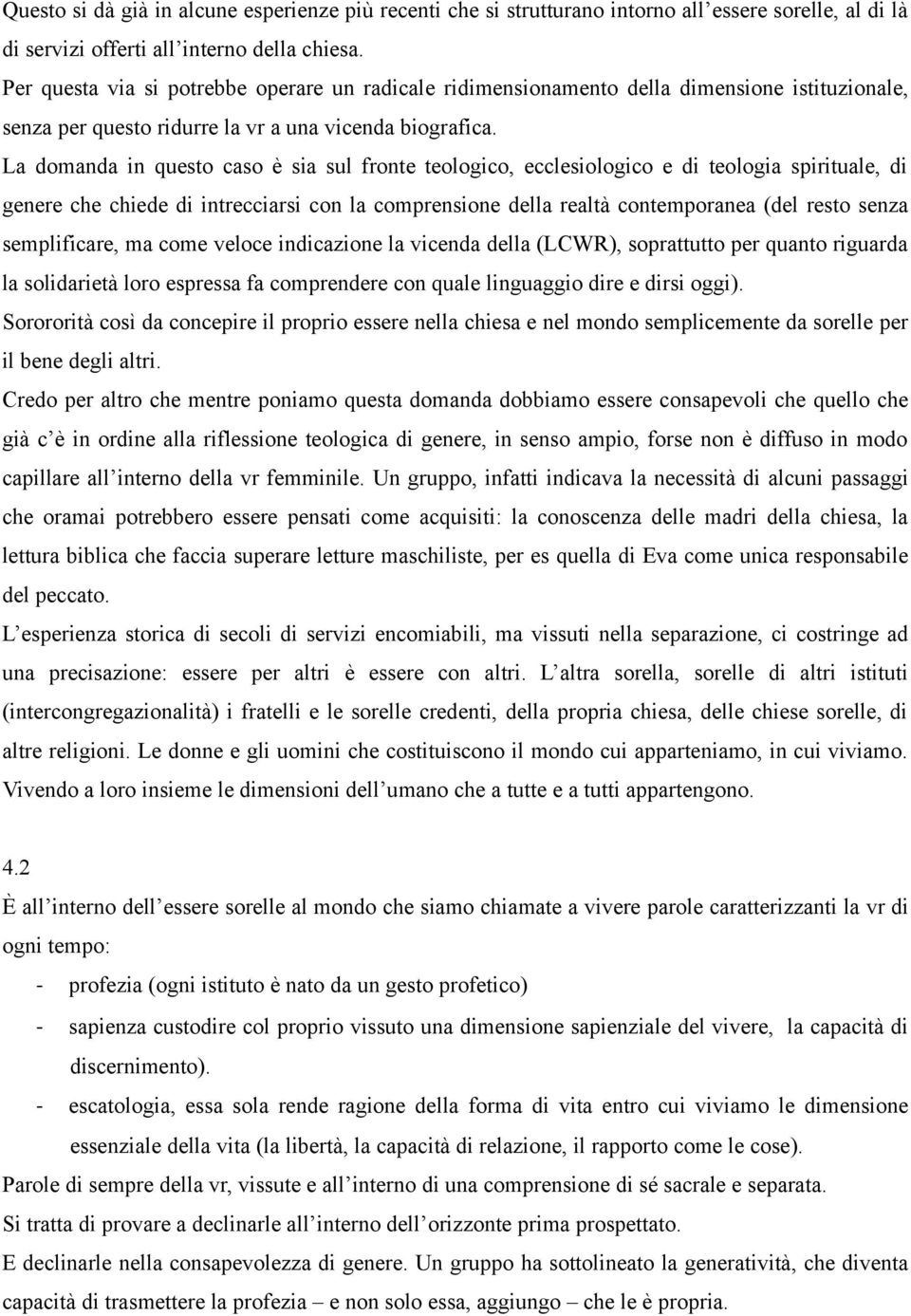 La domanda in questo caso è sia sul fronte teologico, ecclesiologico e di teologia spirituale, di genere che chiede di intrecciarsi con la comprensione della realtà contemporanea (del resto senza