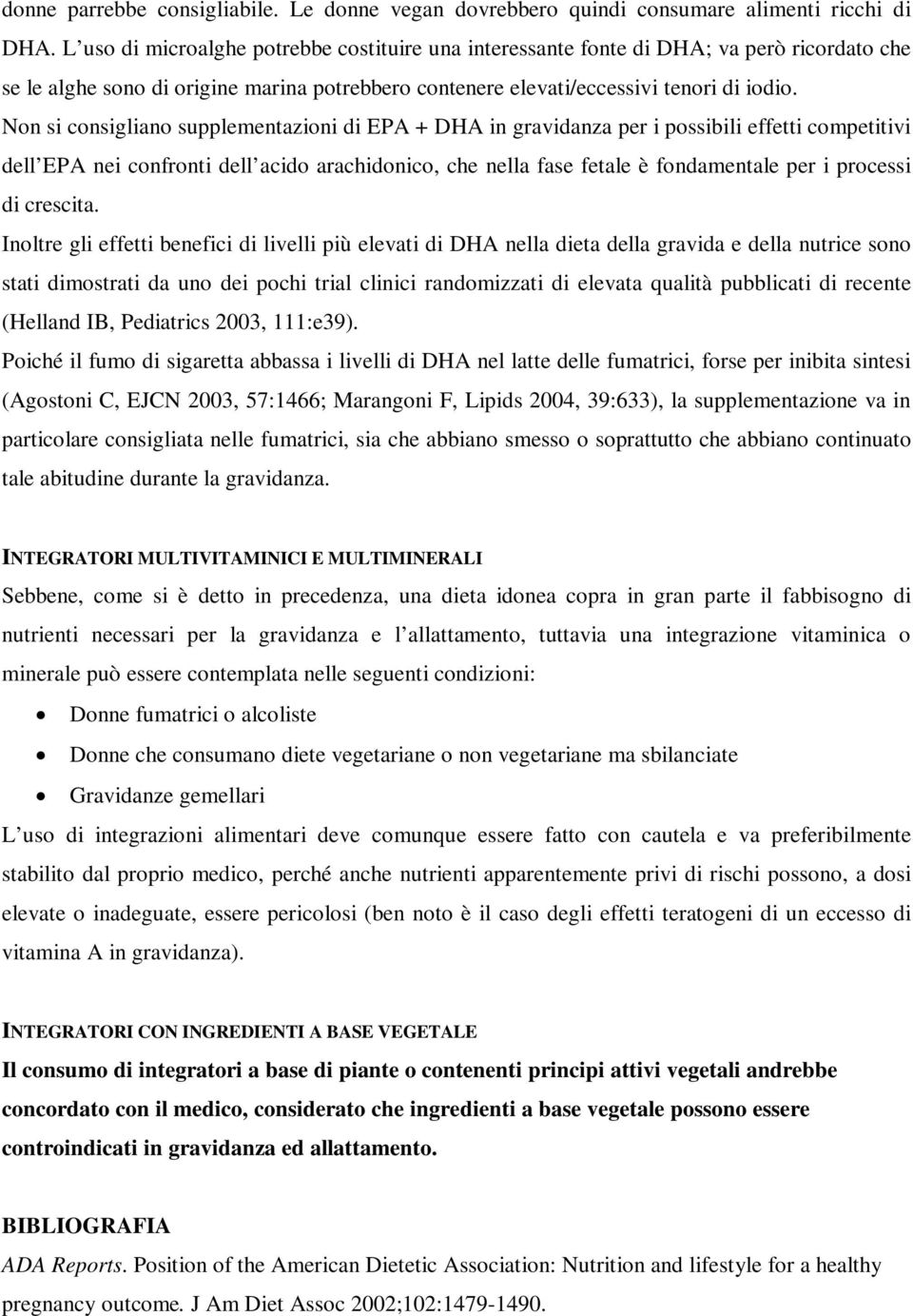 Non si consigliano supplementazioni di EPA + DHA in gravidanza per i possibili effetti competitivi dell EPA nei confronti dell acido arachidonico, che nella fase fetale è fondamentale per i processi