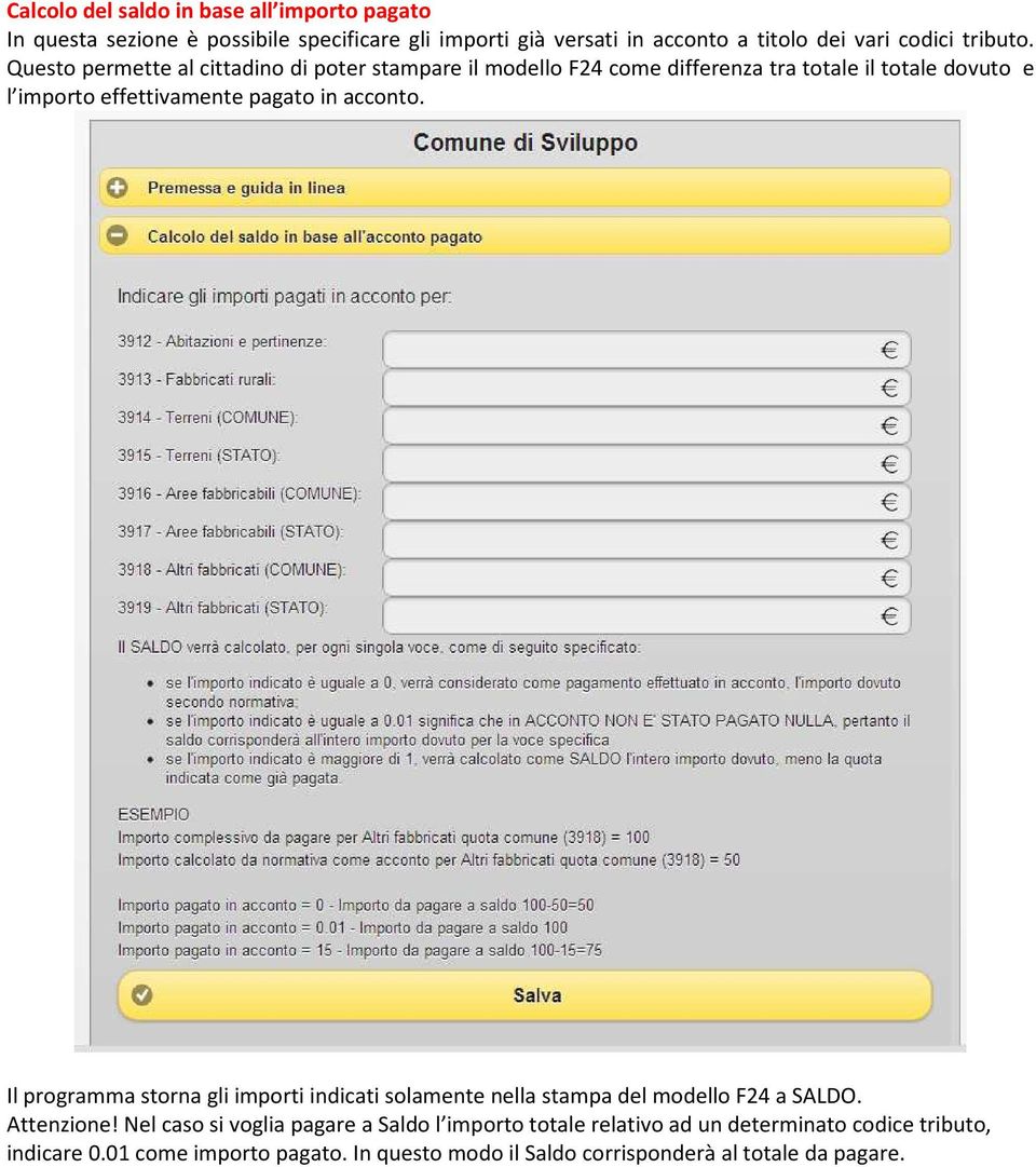 Questo permette al cittadino di poter stampare il modello F24 come differenza tra totale il totale dovuto e l importo effettivamente pagato in