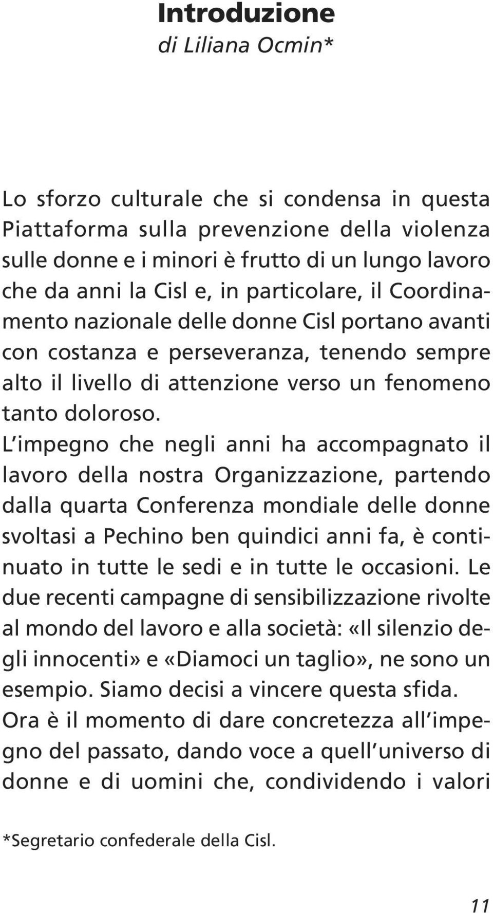 L impegno che negli anni ha accompagnato il lavoro della nostra Organizzazione, partendo dalla quarta Conferenza mondiale delle donne svoltasi a Pechino ben quindici anni fa, è continuato in tutte le