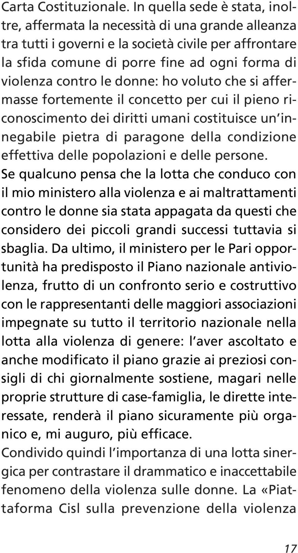 donne: ho voluto che si affermasse fortemente il concetto per cui il pieno riconoscimento dei diritti umani costituisce un innegabile pietra di paragone della condizione effettiva delle popolazioni e