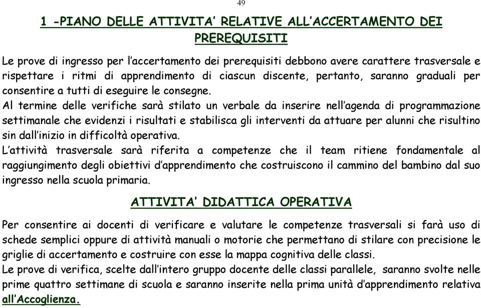 Al termine delle verifiche sarà stilato un verbale da inserire nell agenda di programmazione settimanale che evidenzi i risultati e stabilisca gli interventi da attuare per alunni che risultino sin